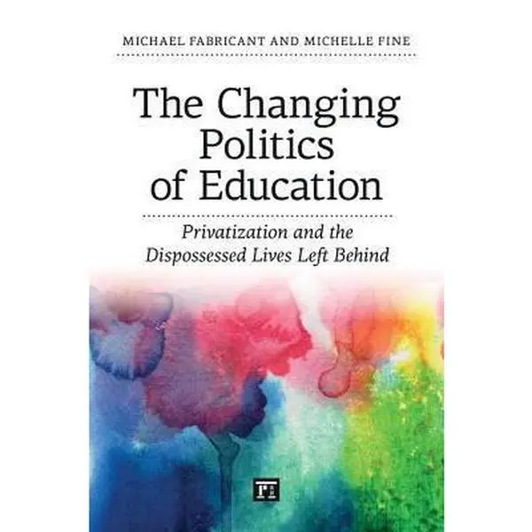 USED-The Changing Politics of Education: Privitization and the Dispossessed Lives Left Behind by Michael Fabricant (Paperback)