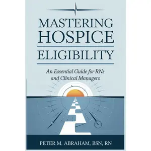 Mastering Hospice Eligibility: An Essential Guide for RNs and Clinical Managers