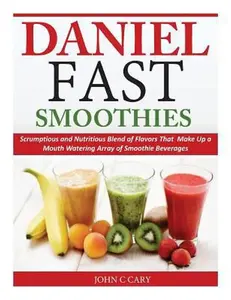 USED-Daniel Fast Smoothies: Scrumptious and Nutritious Blend of Flavors That Make Up a Mouth Watering Array of Smoothie Beverages by Cary, John C. (Paperback)