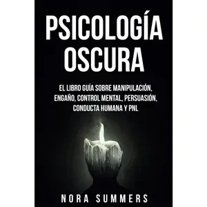 Psicología Oscura: 2 Libros en 1. El Libro Guía sobre Manipulación, Engaño, Control Mental, Persuasión, Conducta Humana y PNL (Spanish Edition)
