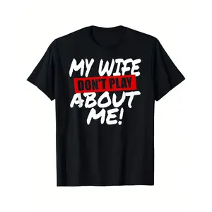 Funny Husband T-Shirt "My Wife Don’t Play About Me" Graphic Tee, Married Men Streetwear, Bold Statement Shirt, Couple Gift