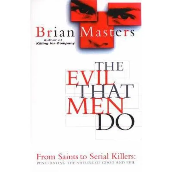 USED-The Evil That Men Do: From Saints to Serial Killers: Penetrating the Nature of Good and Evil by Brian Masters (Paperback)