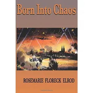USED-Born into Chaos: A Memoir: 1941 to 1964 by Rosemarie Floreck Elrod (Paperback)