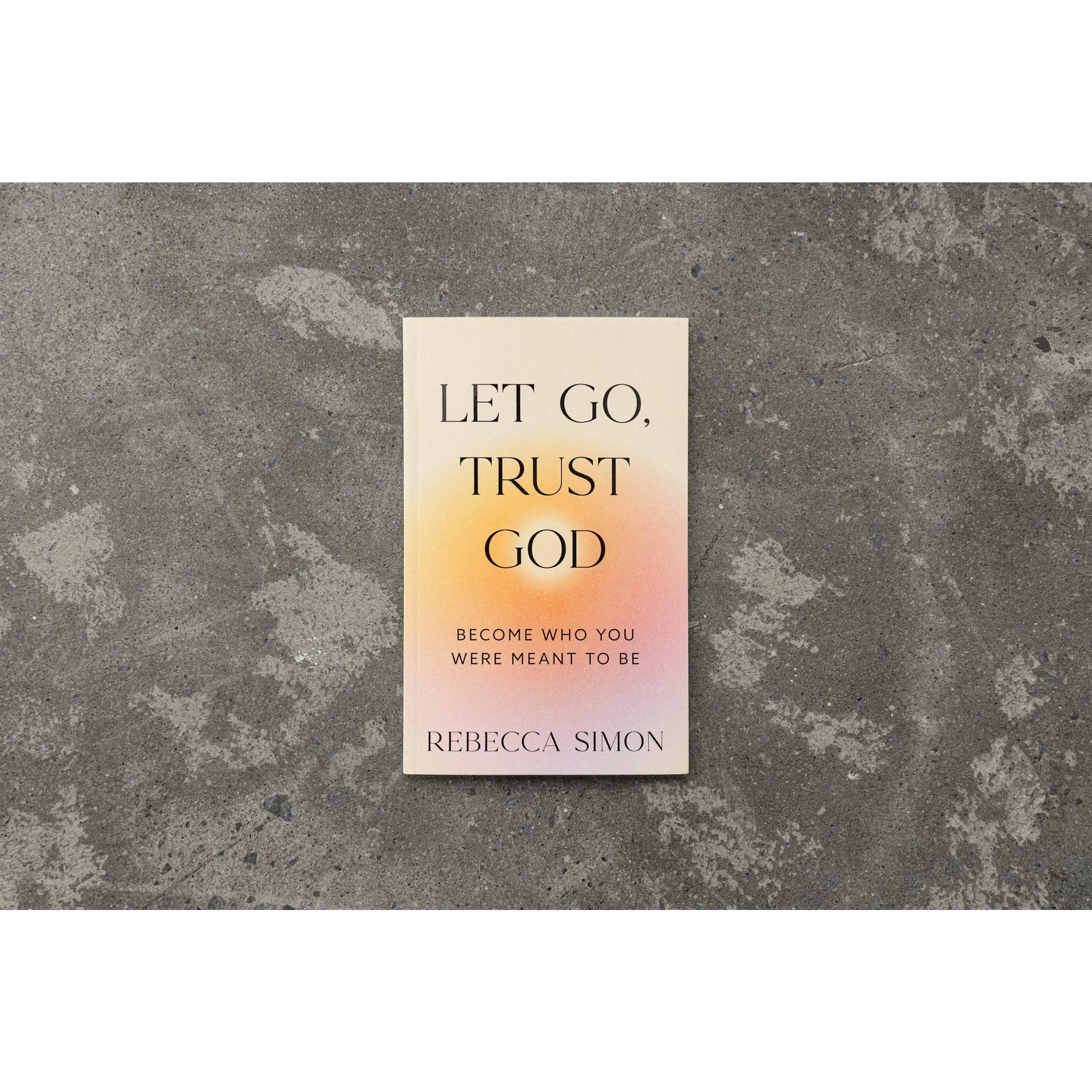 Let Go, Trust God, Become Who You Were Meant To Be