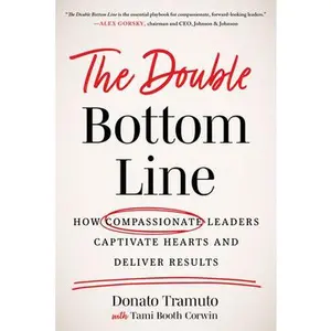 USED-The Double Bottom Line: How Compassionate Leaders Captivate Hearts and Deliver Results by Tramuto, Donato (Hardcover)