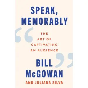 Speak, Memorably: The Art of Captivating an Audience by Bill McGowan||Juliana Silva [Hardback Book]