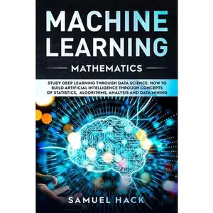 USED-Machine Learning Mathematics: Study Deep Learning Through Data Science. How to Build Artificial Intelligence Through Concepts of Statistics, Algorit by Hack, Samuel (Paperback)
