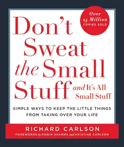 Don't Sweat the Small Stuff . . . and It's All Small Stuff: Simple Ways to Keep the Little Things from Taking Over Your Life -- Richard Carlson - Paperback