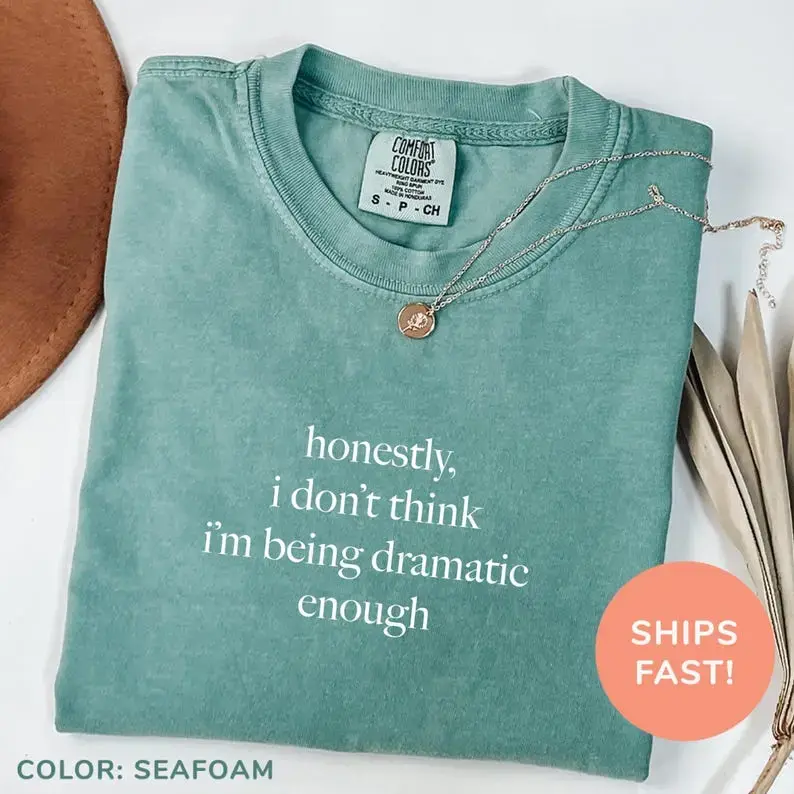 I Don't Think I'm Being Dramatic Enough T-Shirt Hoodie Sweatshirt, Trendy Unisex Shirt, Gift for Him, Gift for Her, Soft Cotton Shirt for Men and Women Womenswear ,Father Day Shirt