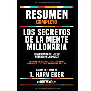 Resumen Completo "Los Secretos De La Mente Millonaria: Como Dominar El Juego Interior De La Riqueza (Secrets Of The Millionaire Mind: Mastering The ... En El Libro De T. Harv Eker (Spanish Edition) Paperback – June 19, 2019