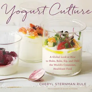 USED-Yogurt Culture: A Global Look at How to Make, Bake, Sip, and Chill the World's Creamiest, Healthiest Food by Rule, Cheryl Sternman (Hardcover)