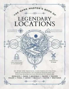 The Game Master's Book of Legendary Locations: 150+ Mythic Sites, Fables Ruins, Cursed Temples and Forgotten Lairs, Plus Dozens of Random Tables, Bbeg -- Jeff Ashworth, Hardcover