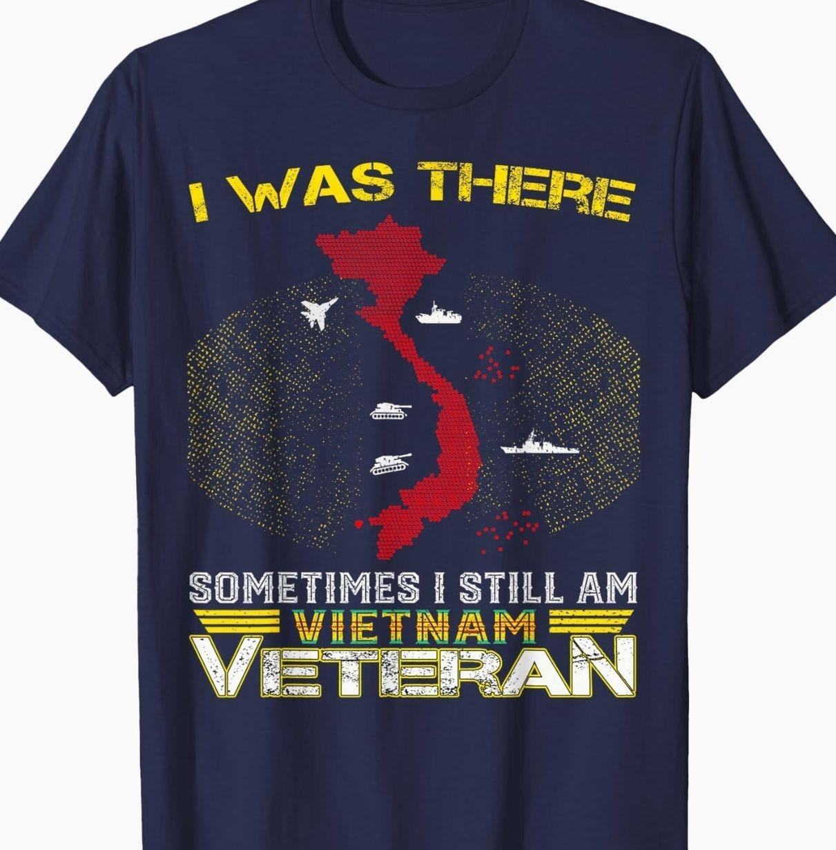 I was There Sometimes I Still AM Vietnam Veteran T-Shirt