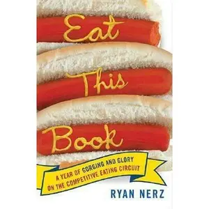 USED-Eat This Book: A Year of Gorging and Glory on the Competitive Eating Circuit by Ryan Nerz (Paperback)