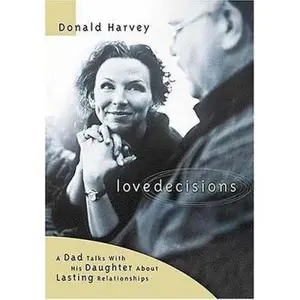 USED-Lovedecisions: A Father Talks With His Daughter About Lasting Relationships by Donald R. Harvey (Hardcover)