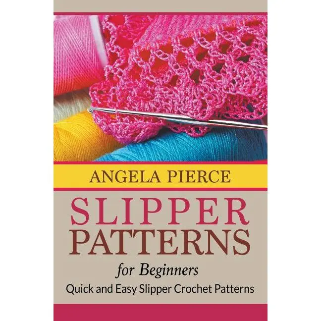 Slipper Patterns For Beginners: Quick and Easy Slipper Crochet Patterns by Angela Pierce (Paperback)