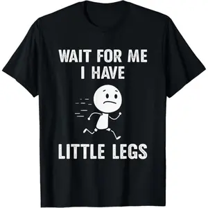 Funny Short Legs Jokes Memes Wait for Me, I Have Little T-Shirt