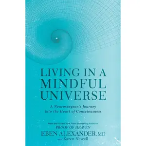 USED-Living in a Mindful Universe: A Neurosurgeon's Journey Into the Heart of Consciousness by Alexander, Eben (Paperback)