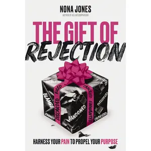 The Gift of Rejection: Harness Your Pain to Propel Your Purpose by Nona Jones [Hardback Book]