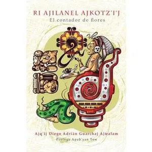 USED-Ri Ajilanel Ajkotz'i'j - El contador de flores by Guarchaj Ajtzalam, Ajq'ij Diego Adrián (Paperback)