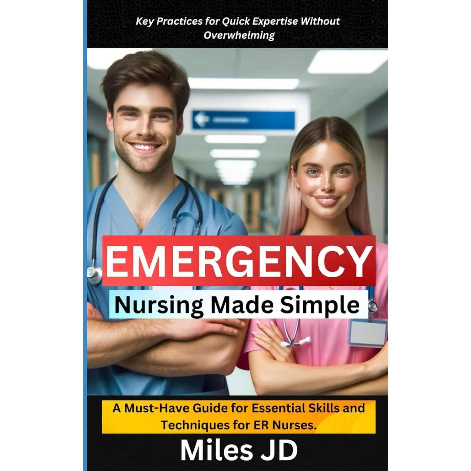 Emergency Nursing Made Simple: A Must-Have Guide for Essential Skills and Techniques for ER Nurses.
