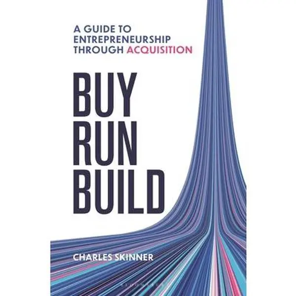 Buy, Run, Build: A Guide to Entrepreneurship Through Acquisition - Charles Skinner, Hardcover Books