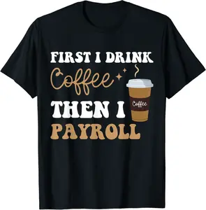 Funny First I Drink Coffee Then I Do Payroll Coffee Lover T-Shirt - Taylorde Shop 57B0CL38Y5HS