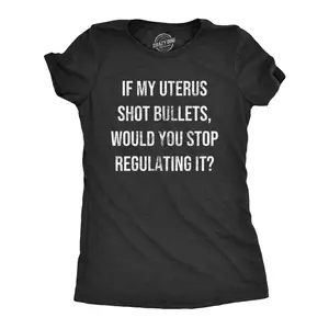 Womens If My Uterus Shot Bullets Would You Stop Regulating It T Shirt Awesome Women Rights Tee for Ladies Funny Womens T Shirts Cute Vintage Fashion Casual Ladies T-Shirt Gift Funny Political Top Women's Black -