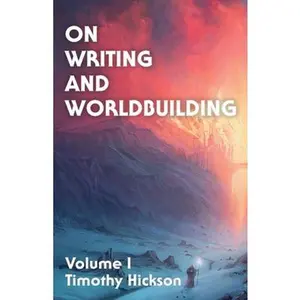On Writing and Worldbuilding: Volume I -- Timothy Hickson, Paperback