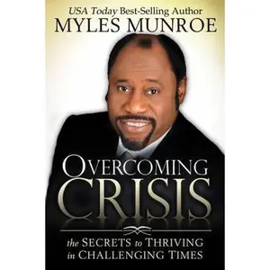 USED-Overcoming Crisis: The Secrets to Thriving in Challenging Times by Munroe, Myles (Paperback)