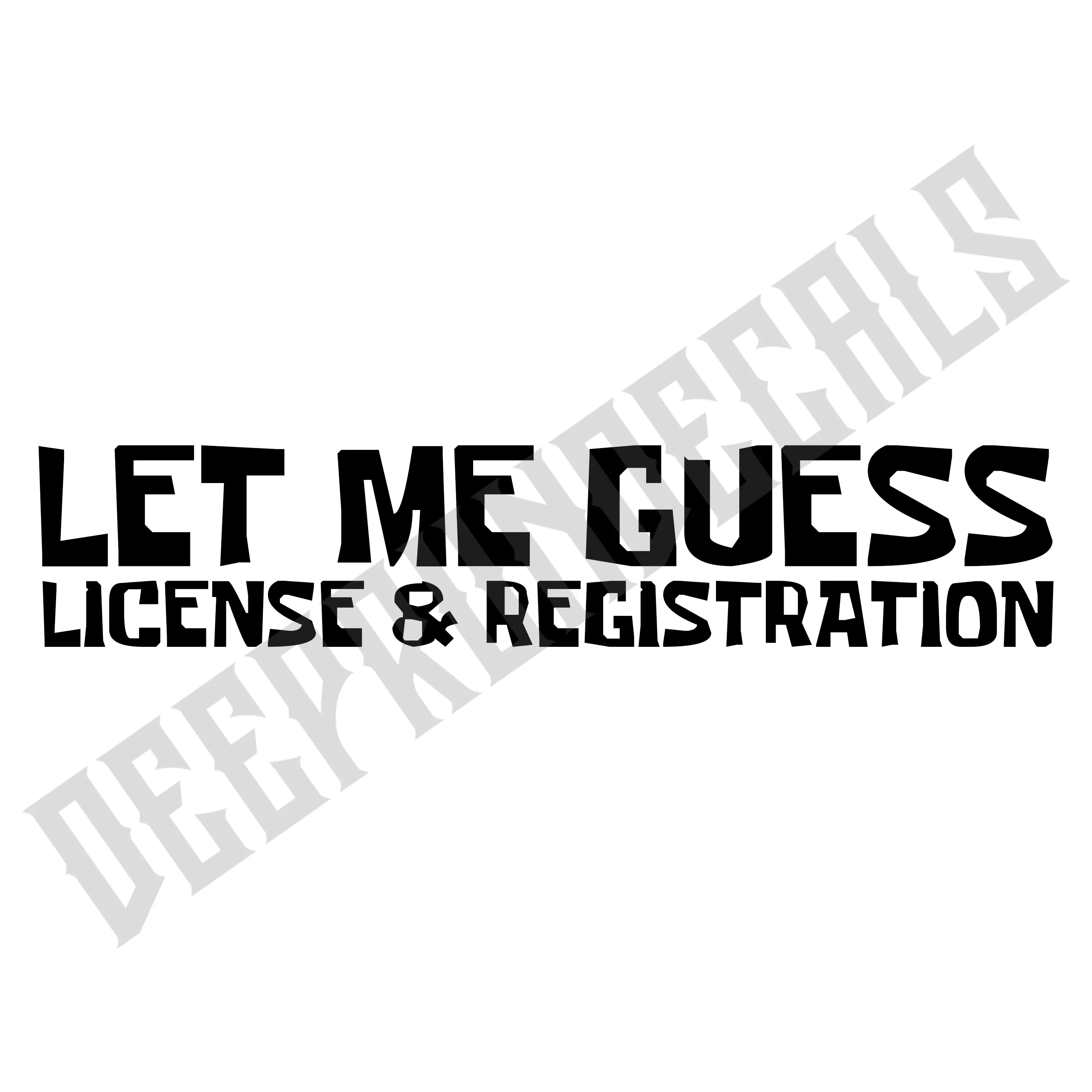 Let Me Guess License & Registration Premium Vinyl Decal