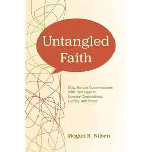 USED-Untangled Faith: How Honest Conversations with God Lead to Deeper Connection, Clarity, and Peace by Nilsen, Megan B. (Paperback)
