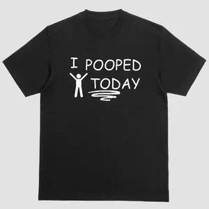 Short sleeve t-shirt. I POOPED TODAY