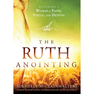 USED-The Ruth Anointing: Becoming a Woman of Faith, Virtue, and Destiny by McClain-Walters, Michelle (Paperback)