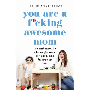 You Are a F*cking Awesome Mom by Leslie Anne Bruce [Paperback Book]