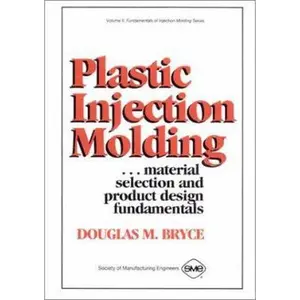 USED-Plastic Injection Molding: Product Design & Material Selection Fundamentals (Vol II: Fundamentals of Injection Molding) by Douglas M. Bryce (Hardcover)