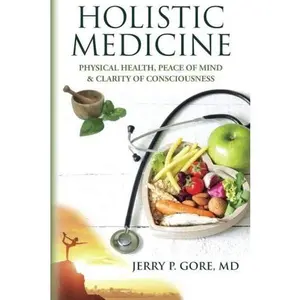 USED-Holistic Medicine: Physical Health, Peace of Mind, and Clarity of Consciousness by Jerry P. Gore MD (Paperback)