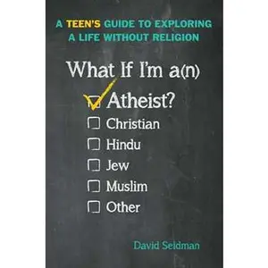 WHAT IF I'M AN ATHEIST?: A TEEN'S GUIDE TO EXPLORING A LIFE WITHOUT RELIGION [Hardcover]