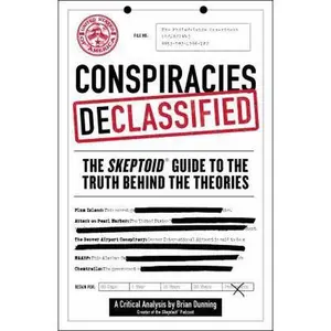 USED-Conspiracies Declassified: The Skeptoid Guide to the Truth Behind the Theories by Dunning, Brian (Paperback)