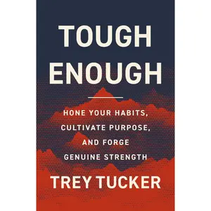 Tough Enough: Hone Your Habits, Cultivate Purpose, and Forge Genuine Strength by Trey Tucker [Hardback Book]