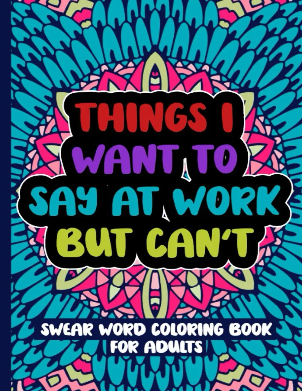 Things I Want To Say At Work But Can't: Adult Swear Word Coloring Book - Paperback, Funny Swearing Quotes, Relaxation Gift, Interactive Activity Books, Coloring Books