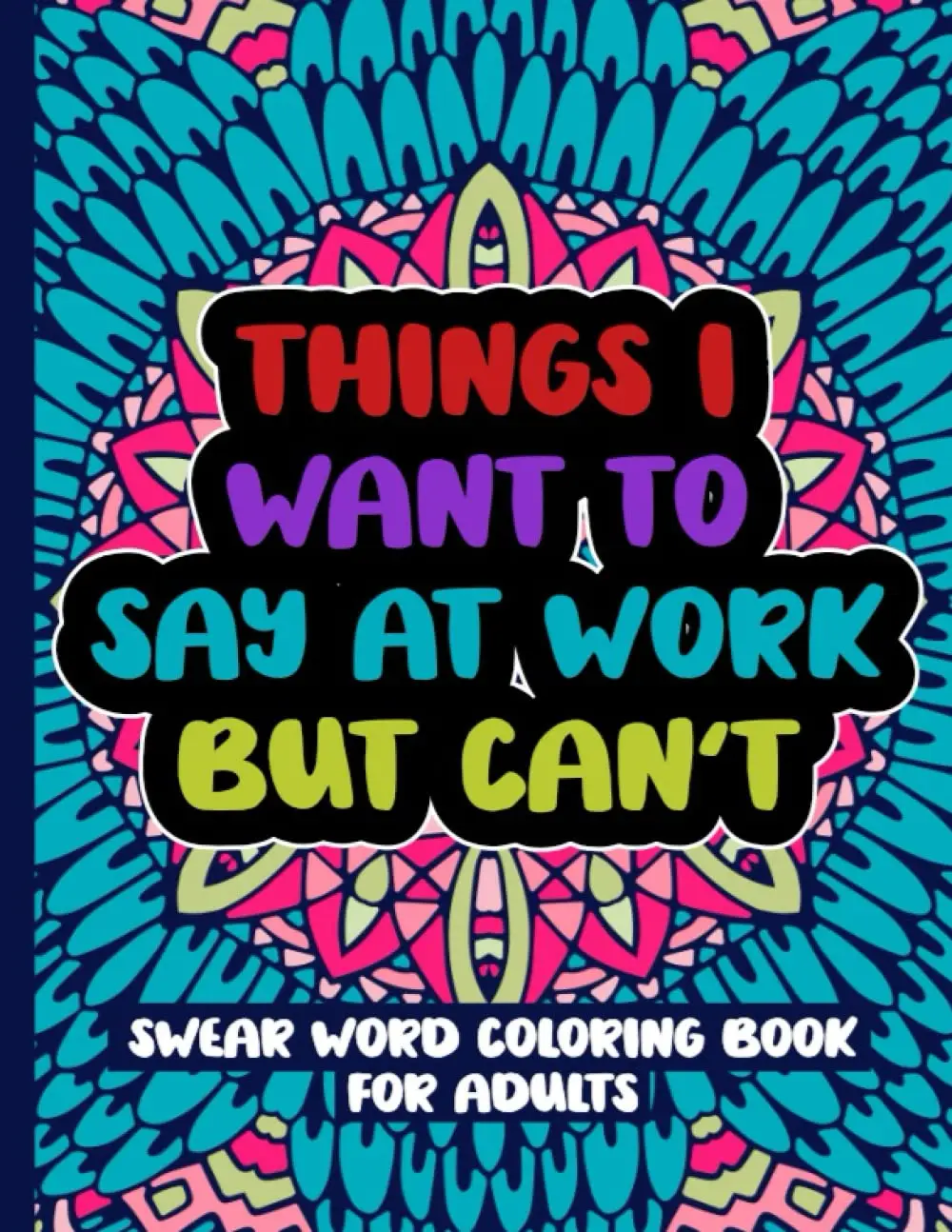Things I Want To Say At Work But Can't: Swear Word Coloring Book For Adults-Paperback coloring book , Funny Swearing Quotes