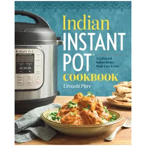 Indian Instant Pot(R) Cookbook: Traditional Indian Dishes Made Easy and Fast Seasoning Tips Ingredient Swaps