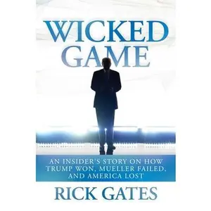 USED-Wicked Game: An Insider's Story on How Trump Won, Mueller Failed, and America Lost by Gates, Rick (Hardcover)
