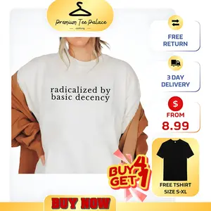 Radicalized By Basic Decency T-Shirt, P.o..li.t.i.c.a.l Protest SweatShirt Hoodie, Feminist  Liberal Activist Tee Top Womenswear