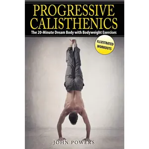 Progressive Calisthenics: The 20-Minute Dream Body with Bodyweight Exercises