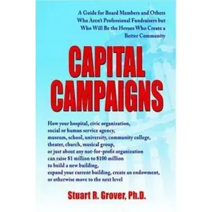 USED-Capital Campaigns: A Guide for Board Members and Others Who Aren't Professional Fundraisers but Who Will Be the Heroes Who Create a Better Community by Grover, Stuart R. (Paperback)