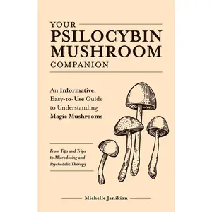 USED-Your Psilocybin Mushroom Companion: An Informative, Easy-To-Use Guide to Understanding Magic Mushrooms--From Tips and Trips to Microdosing and Psyched by Janikian, Michelle (Paperback)