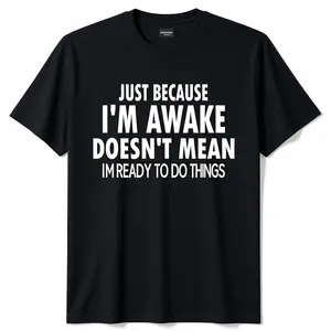Just Because I woke up "funny teenage T-shirt made of 100% pure cotton