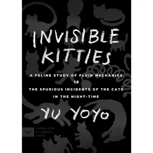 Invisible Kitties: A Feline Study of Fluid Mechanics or The Spurious Incidents of the Cats in the Night-Time by Yu Yoyo||Jeremy Tiang [Paperback Book]